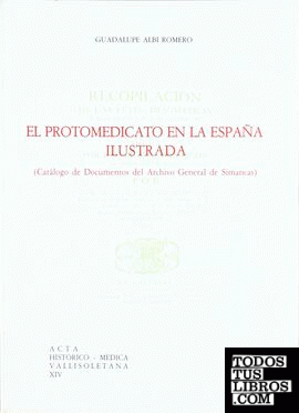 PROTOMEDICATO EN LA ESPAÑA ILUSTRADA (CATÁLOGO DE DOCUMENTOS DEL ARCHIVO GEMERAL DE SIMANCAS), EL