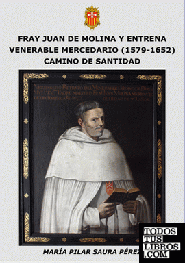 FRAY JUAN DE MOLINA Y ENTRENA VENERABLE MERCEDARIO (1579-1652) CAMINO DE SANTIDAD