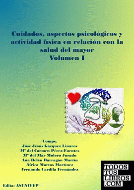 Cuidados, aspectos psicológicos y actividad física en relación con la salud del mayor. Volumen I Cuidados, aspectos psicológicos y actividad física en relación con la salud del mayor. Volumen I