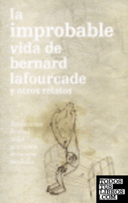 La improbable vida de Bernard Lafourcade y otros relatos