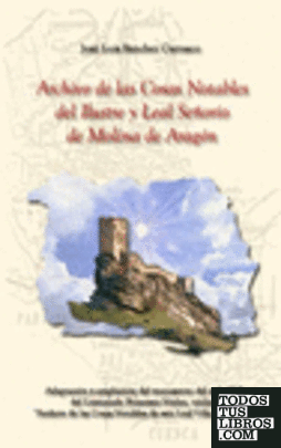 Archivo de las cosas notables del ilustre y leal señorío de Molina de Aragón