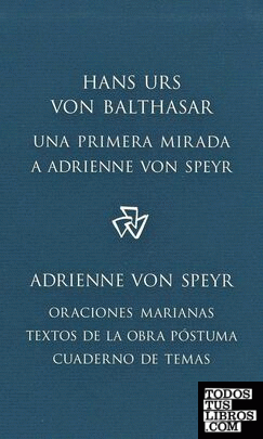 Una primera mirada a Adrienne von Speyr ; Oraciones marianas ; Cuaderno de temas ; Textos de la obra póstuma