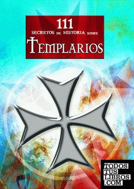 111  Secretos de Historia sobre Templarios