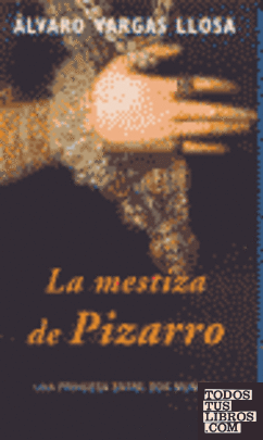 LA MESTIZA DE PIZARRO PDL MARIO VARGAS LLOSA LA MESTIZA DE PIZARRO PDL MARIO VARGAS LLOSA