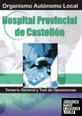 Organismo autonomo local hospital provincial de castellon. Temario general y test de oposiciones.