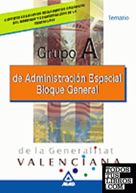GRUPO A DE ADMINISTRACION ESPECIAL DE LA GENERALITAT VALENCIANA. BLOQUE GENERAL. TEMARIO GRUPO A DE ADMINISTRACION ESPECIAL DE LA GENERALITAT VALENCIANA. BLOQUE GENERAL. TEMARIO