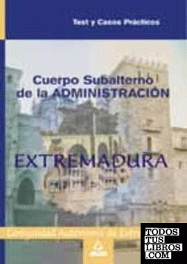 Cuerpo subalterno de la Administración Comunidad Autónoma de Extremadura. Test y casos prácticos
