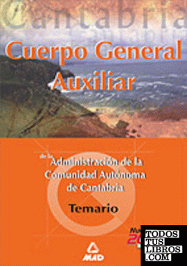 CUERPO GENERAL AUXILIAR DE LA ADMINISTRACION DE LA COMUNIDAD AUTONOMA DE CANTABRIA. TEMARIO CUERPO GENERAL AUXILIAR DE LA ADMINISTRACION DE LA COMUNIDAD AUTONOMA DE CANTABRIA. TEMARIO