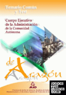 Cuerpo ejecutivo Administración Comunidad Autónoma Aragón. Temario común y test