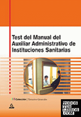 TEST DEL MANUAL DEL AUXILIAR ADMINISTRATIVO DE INSTITUCIONES SANITARIAS. TEST DEL MANUAL DEL AUXILIAR ADMINISTRATIVO DE INSTITUCIONES SANITARIAS.