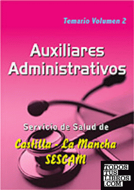 Auxiliares Administrativos del Servicio de Salud de Castilla-La Mancha (SESCAM) Grupo Auxiliar de la Función Administrativa. Temario. Volumen II