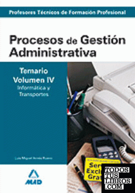 Cuerpo de profesores técnicos de formación profesional. Procesos de gestión administrativa. Temario. Volumen iv. Informática y transportes