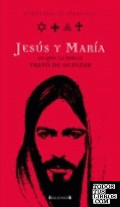 JESUS Y MARIA. LO QUE LA BIBLIA TRATO DE OCULTAR
