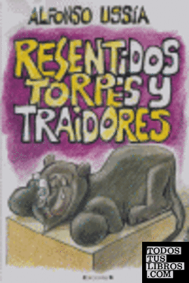 RESENTIDOS TORPES Y TRAIDORES