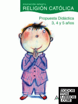 Religión Católica 3, 4 y 5 años. Propuesta didáctica. Religión Católica 3, 4 y 5 años. Propuesta didáctica.