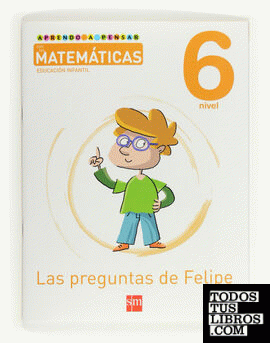 Aprendo a pensar con las matemáticas: Las preguntas de Felipe. Nivel 6. Educación Infantil
