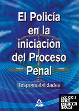 El policía en la iniciación del proceso penal: responsabilidades
