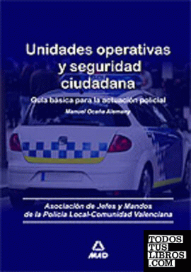 Unidades operativas y seguridad ciudadana. Guía básica para la actuación policia