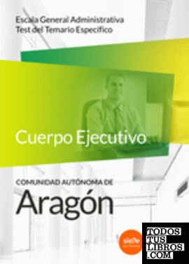 Cuerpo de Administrativos de Comunidad Autónoma de Aragón. Escala General Administrativa. Test del Temario específico