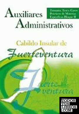 Auxiliares Administrativos, Cabildo Insular de Fuerteventura. Temario, test y casos prácticos de materias específicas, bloque II