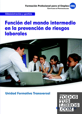 UF0044 (Transversal) Función del Mando Intermedio en la Prevención de Riesgos Laborales. Familia Profesional Administración y Gestión. Certificados de Profesionalidad