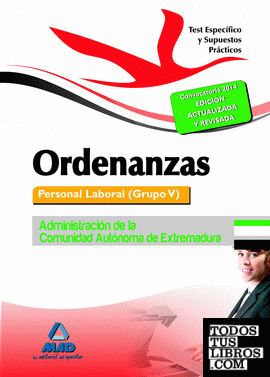 Ordenanzas. Personal Laboral (Grupo V) de la Administración de la Comunidad Autónoma de Extremadura. Test Especifico y Supuestos Prácticos