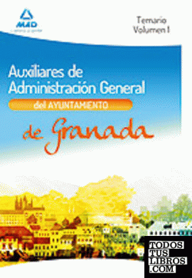 Auxiliares de Administración General del Ayuntamiento de Granada. Temario. Volumen I