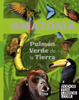 La Amazonia. Pulmón verde de la Tierra