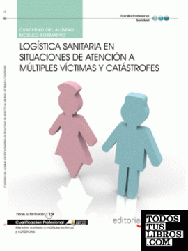 Cuaderno del Alumno Logística sanitaria en situaciones de atención a múltiples víctimas y catástrofes. Cualificaciones Profesionales