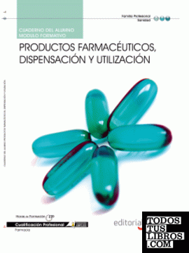 Cuaderno del Alumno Productos farmacéuticos, dispensación y utilización. Cualificaciones Profesionales