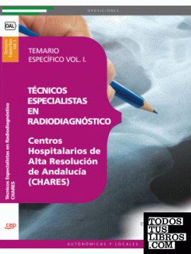 Técnicos Especialistas en Radiodiagnóstico. Centros Hospitalarios de Alta Resolución de Andalucía (CHARES). Temario Específico Vol. I.