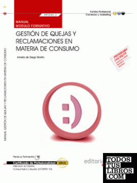 Manual Gestión de quejas y reclamaciones en materia de consumo  (MF0245_3). Certificados de Profesionalidad. Atención al Cliente, Consumidor o Usuario (COMT0110)