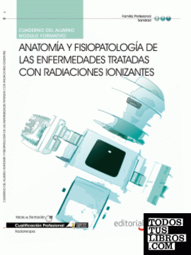 Cuaderno del Alumno Anatomía y fisiopatología de las enfermedades tratadas con radiaciones ionizantes. Cualificaciones profesionales