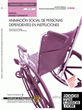 Manual Animación social de personas dependientes en instituciones (UF0129/MF1019_2). Certificados de Profesionalidad. Atención sociosanitaria a personas dependientes en instituciones sociales (SSCS0208).
