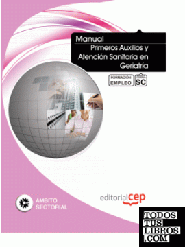 Manual Primeros Auxilios y Atención Sanitaria en Geriatría. Formación para el Em
