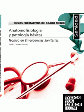 Ciclos Formativos de Grado Medio. Técnico en Emergencias Sanitarias. Anatomofisiología y patología básicas