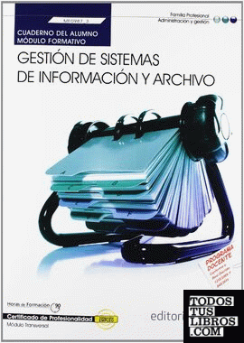 Cuaderno del Alumno Gestión de sistemas de información y archivo (MF0987_3: Transversal). Certificados de Profesionalidad