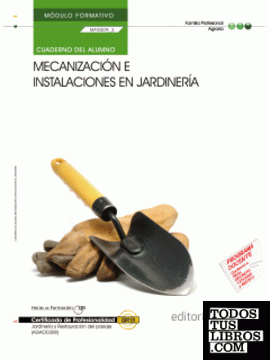Cuaderno del Alumno Mecanización e instalaciones en jardinería (MF0009_3). Certificados de Profesionalidad. Jardinería y restauración del paisaje (AGAO0308)