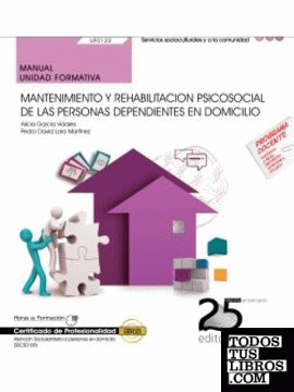 Manual. Mantenimiento y rehabilitacion psicosocial de las Personas Dependientes en Domicilio (UF0122). Certificados de profesionalidad. Atención sociosanitaria a personas en domicilio (SSCS0108)
