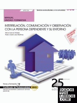 Manual. Interrelación, comunicación y observación con la persona dependiente y su entorno (UF0124). Certificados de profesionalidad. Atención sociosanitaria a personas en domicilio (SSCS0108)