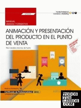 Manual. Animación y presentación del producto en el punto de venta (UF0034). Certificados de profesionalidad. Actividades de venta (COMV0108)