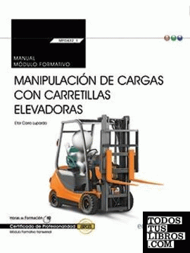 Manual. Manipulación de cargas con carretillas elevadoras (Transversal: MF0432_1). Certificados de profesionalidad