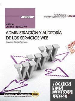 Manual. Administración y auditoría de los servicios Web (UF1272). Certificados de profesionalidad. Administración de servicios de Internet (IFCT0509)