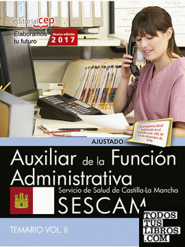 Auxiliar de la Función Administrativa. Servicio de Salud de Castilla-La Mancha (SESCAM). Temario Vol. II.
