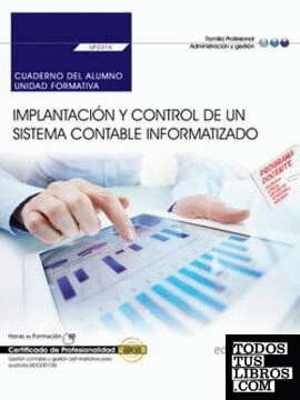 Cuaderno del alumno. Implantación y control de un sistema contable informatizado (UF0316). Certificados de Profesionalidad. Gestión contable y gestión administrativa para auditoría (ADGD0108)