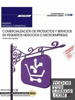Manual. Comercialización de productos y servicios en pequeños negocios o microempresas (MF1790_3). Certificados de profesionalidad. Creación y gestión de microempresas (ADGD0210)