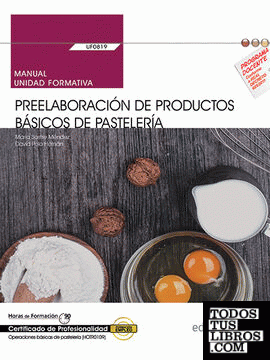 Manual. Preelaboración de productos básicos de pastelería (UF0819). Certificados de profesionalidad. Operaciones básicas de pastelería (HOTR0109)