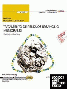 Manual. Tratamiento de residuos urbanos o municipales (UF0285). Certificados de profesionalidad. Gestión de residuos urbanos e industriales (SEAG0108)