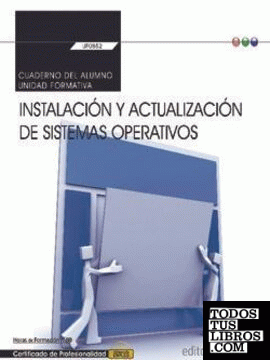Cuaderno del alumno. Instalación y actualización de sistemas operativos (Transversal: UF0852). Certificados de profesionalidad