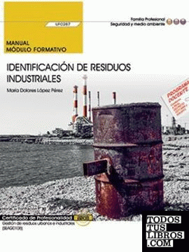Manual. Identificación de residuos industriales (UF0287). Certificados de profesionalidad. Gestión de residuos urbanos e industriales (SEAG0108)